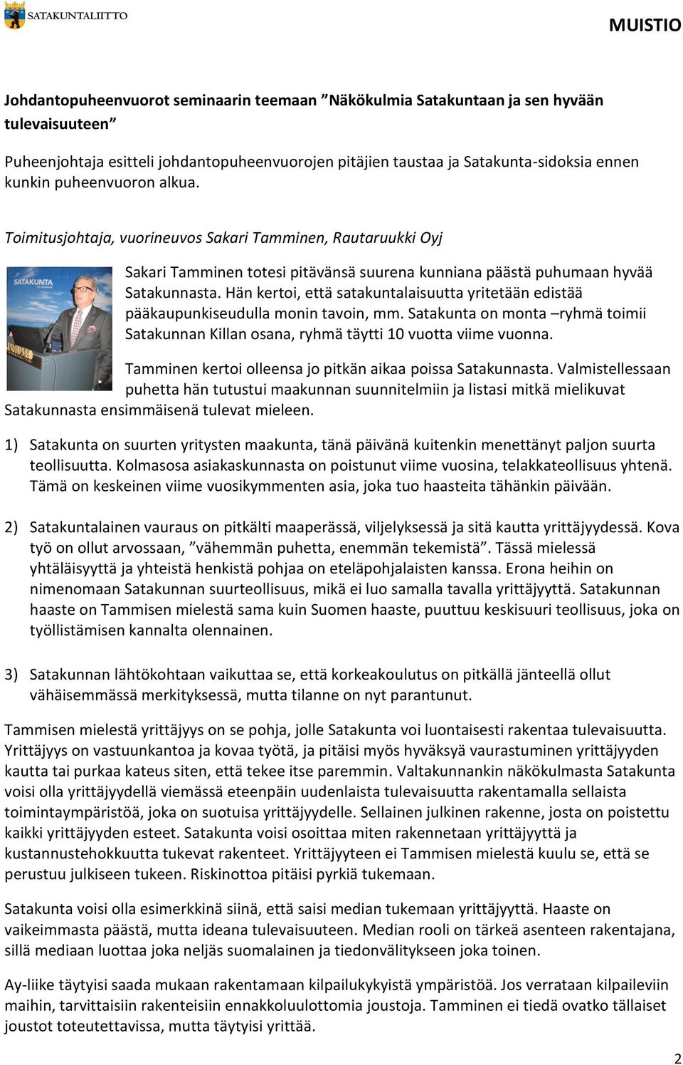 Hän kertoi, että satakuntalaisuutta yritetään edistää pääkaupunkiseudulla monin tavoin, mm. Satakunta on monta ryhmä toimii Satakunnan Killan osana, ryhmä täytti 10 vuotta viime vuonna.