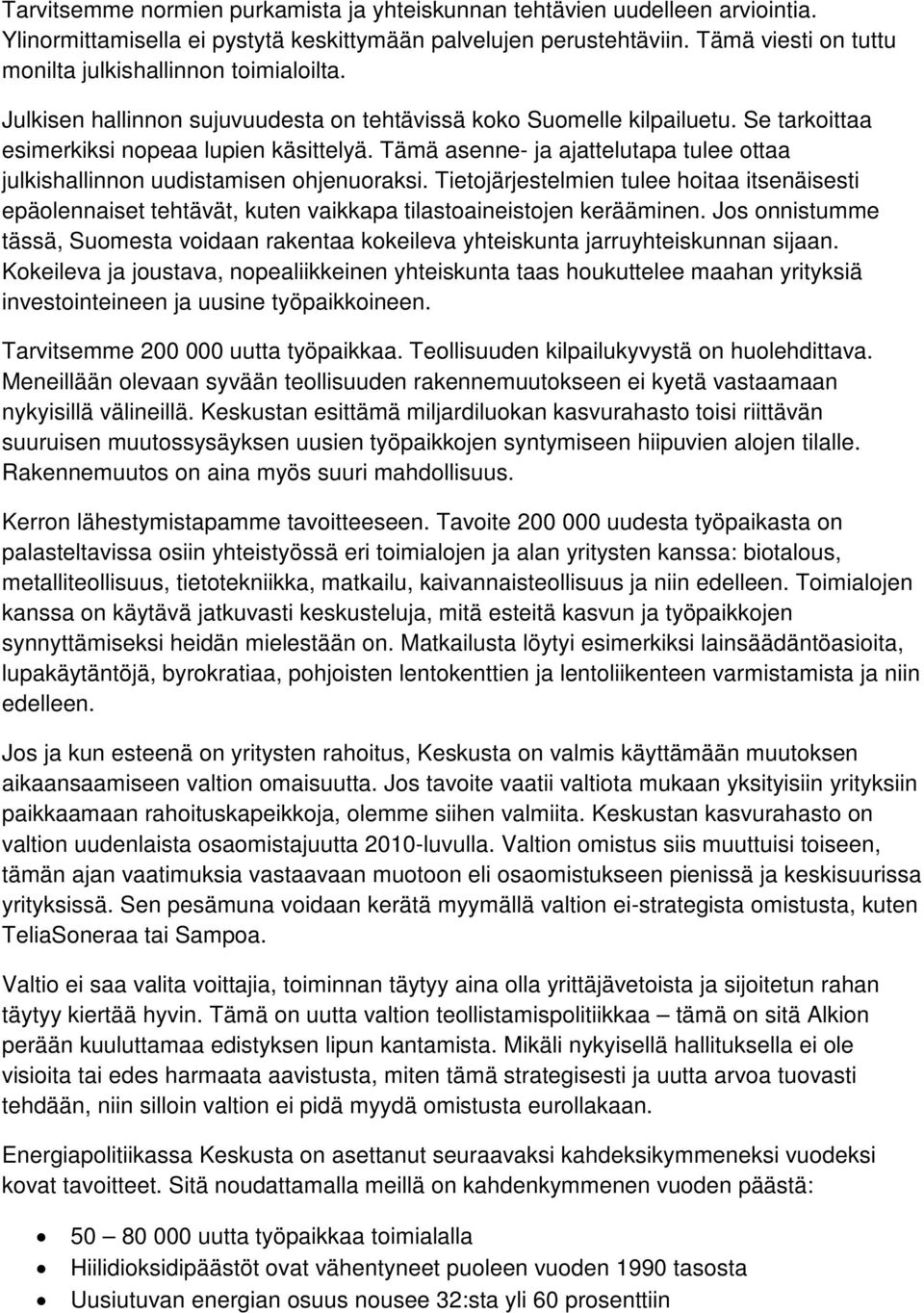 Tämä asenne- ja ajattelutapa tulee ottaa julkishallinnon uudistamisen ohjenuoraksi. Tietojärjestelmien tulee hoitaa itsenäisesti epäolennaiset tehtävät, kuten vaikkapa tilastoaineistojen kerääminen.