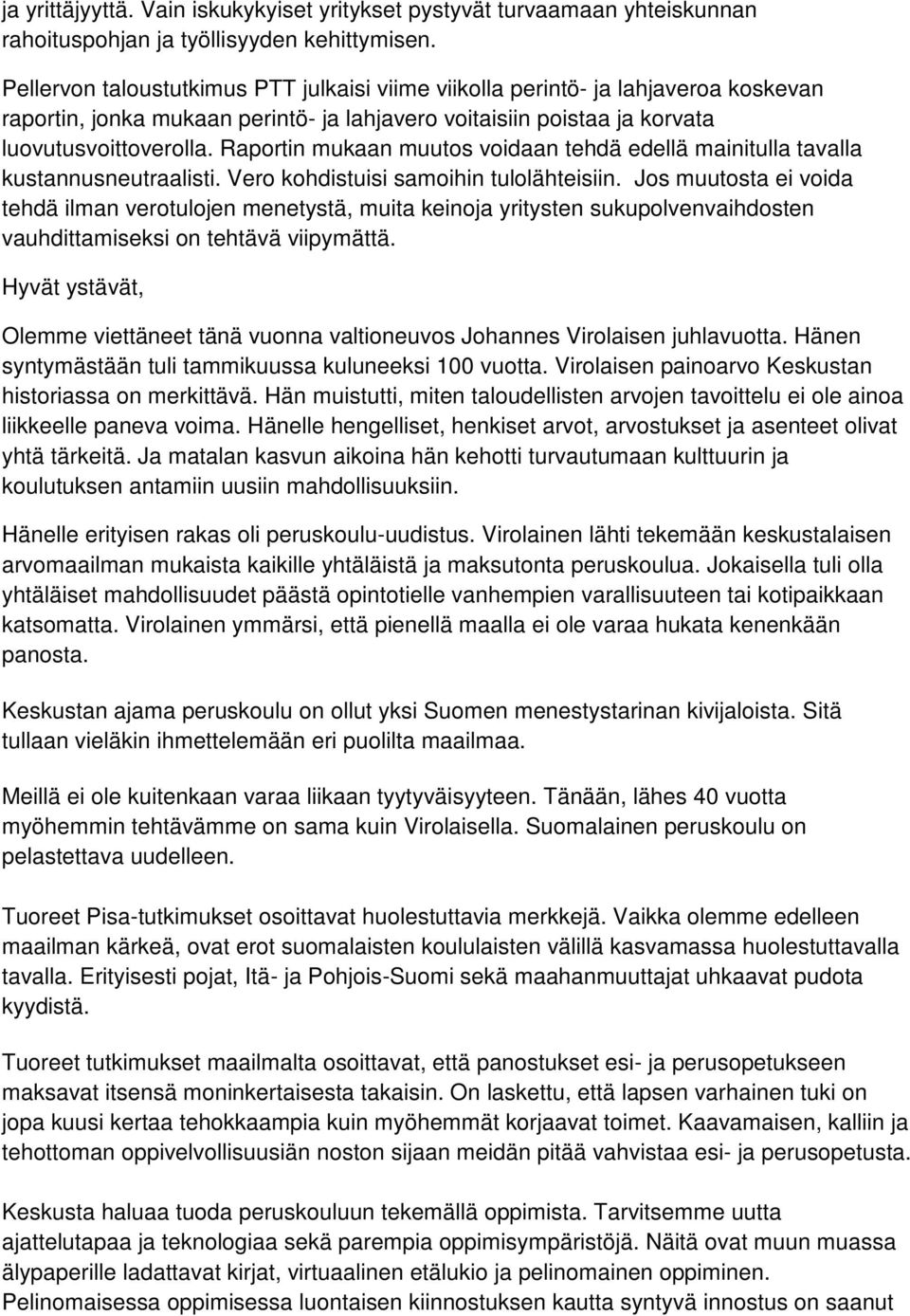 Raportin mukaan muutos voidaan tehdä edellä mainitulla tavalla kustannusneutraalisti. Vero kohdistuisi samoihin tulolähteisiin.