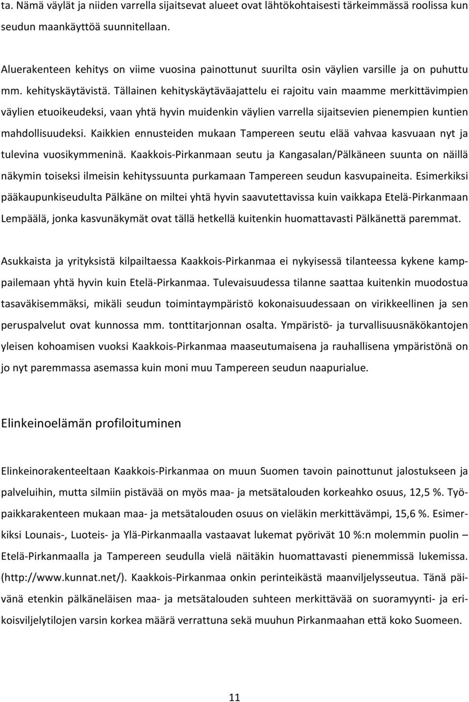 Tällainen kehityskäytäväajattelu ei rajoitu vain maamme merkittävimpien väylien etuoikeudeksi, vaan yhtä hyvin muidenkin väylien varrella sijaitsevien pienempien kuntien mahdollisuudeksi.