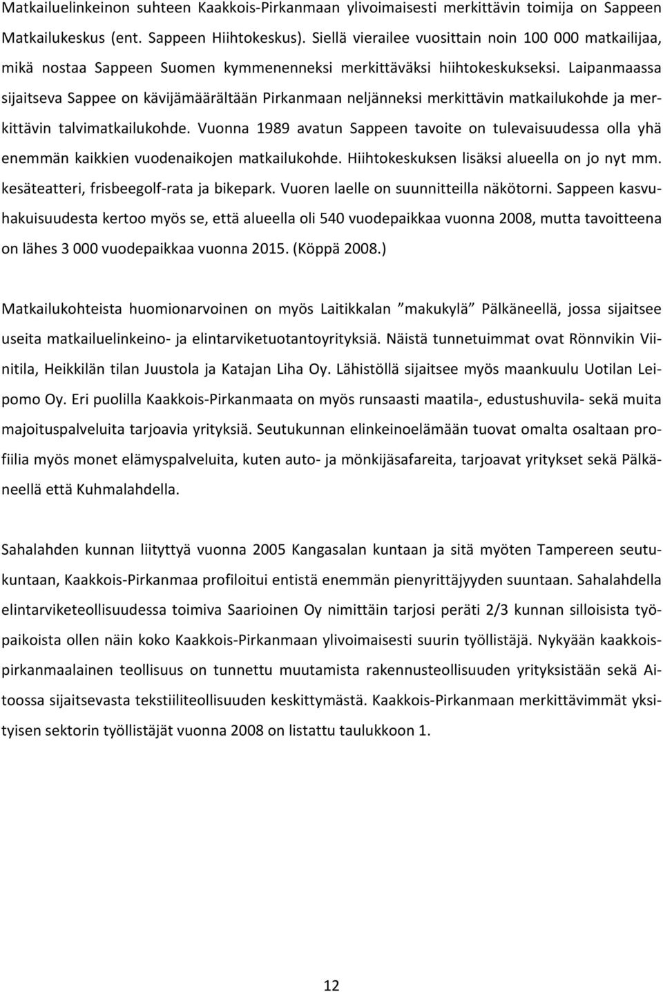 Laipanmaassa sijaitseva Sappee on kävijämäärältään Pirkanmaan neljänneksi merkittävin matkailukohde ja merkittävin talvimatkailukohde.