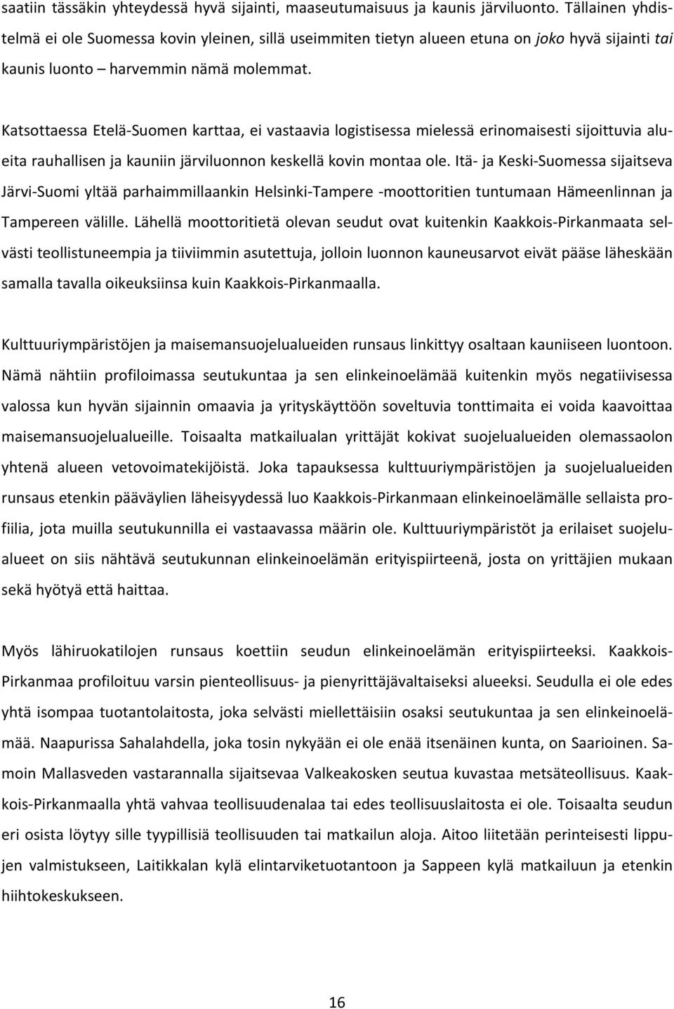 Katsottaessa Etelä Suomen karttaa, ei vastaavia logistisessa mielessä erinomaisesti sijoittuvia alueita rauhallisen ja kauniin järviluonnon keskellä kovin montaa ole.