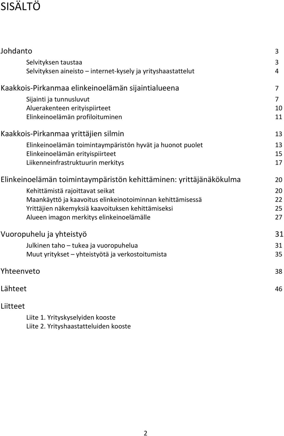 Liikenneinfrastruktuurin merkitys 17 Elinkeinoelämän toimintaympäristön kehittäminen: yrittäjänäkökulma 20 Kehittämistä rajoittavat seikat 20 Maankäyttö ja kaavoitus elinkeinotoiminnan kehittämisessä