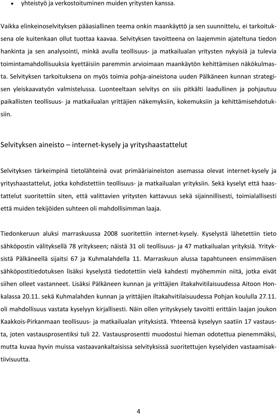 arvioimaan maankäytön kehittämisen näkökulmasta. Selvityksen tarkoituksena on myös toimia pohja aineistona uuden Pälkäneen kunnan strategisen yleiskaavatyön valmistelussa.