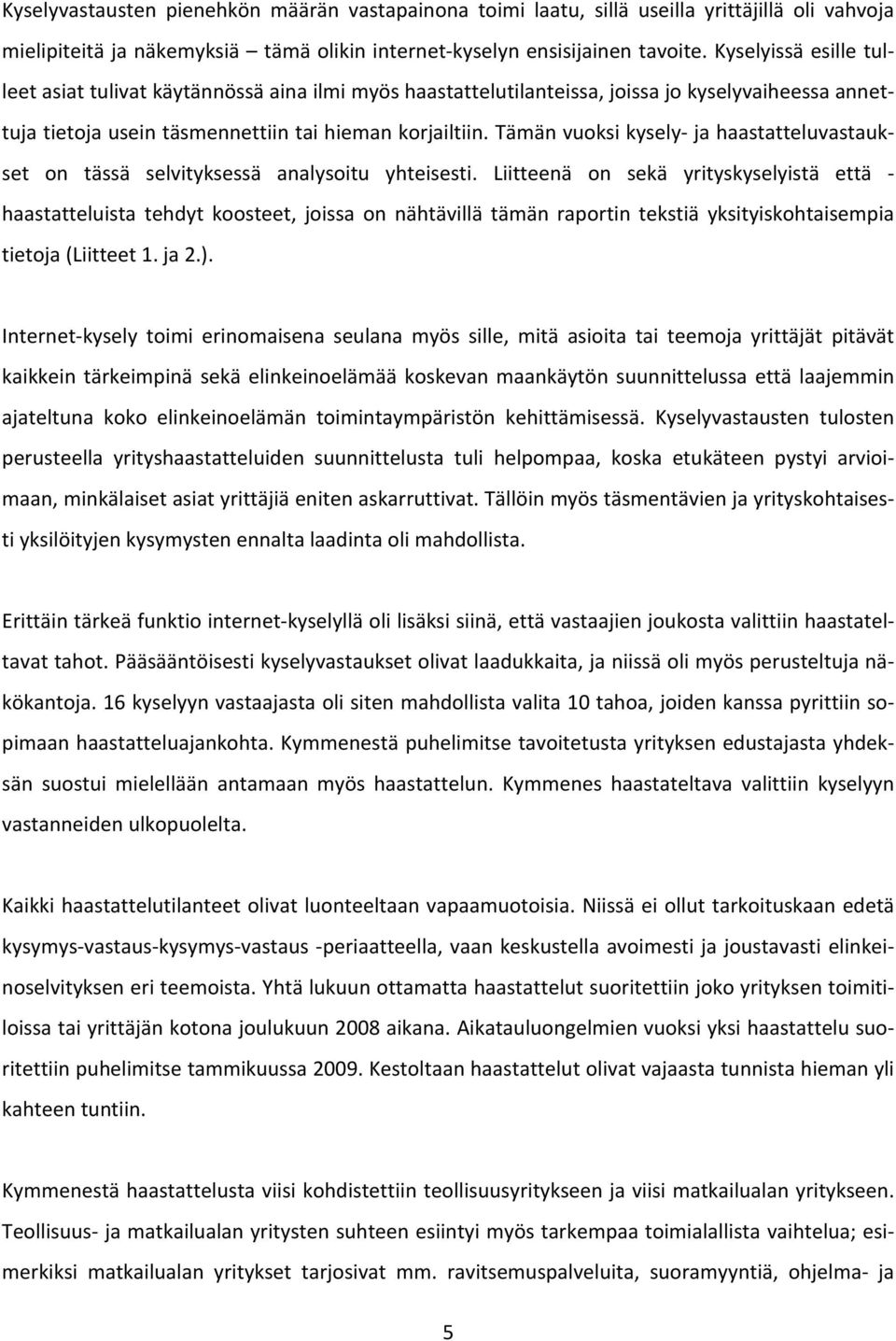 Tämän vuoksi kysely ja haastatteluvastaukset on tässä selvityksessä analysoitu yhteisesti.