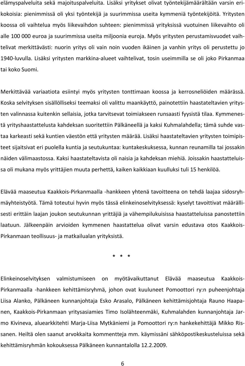 Myös yritysten perustamisvuodet vaihtelivat merkittävästi: nuorin yritys oli vain noin vuoden ikäinen ja vanhin yritys oli perustettu jo 1940 luvulla.