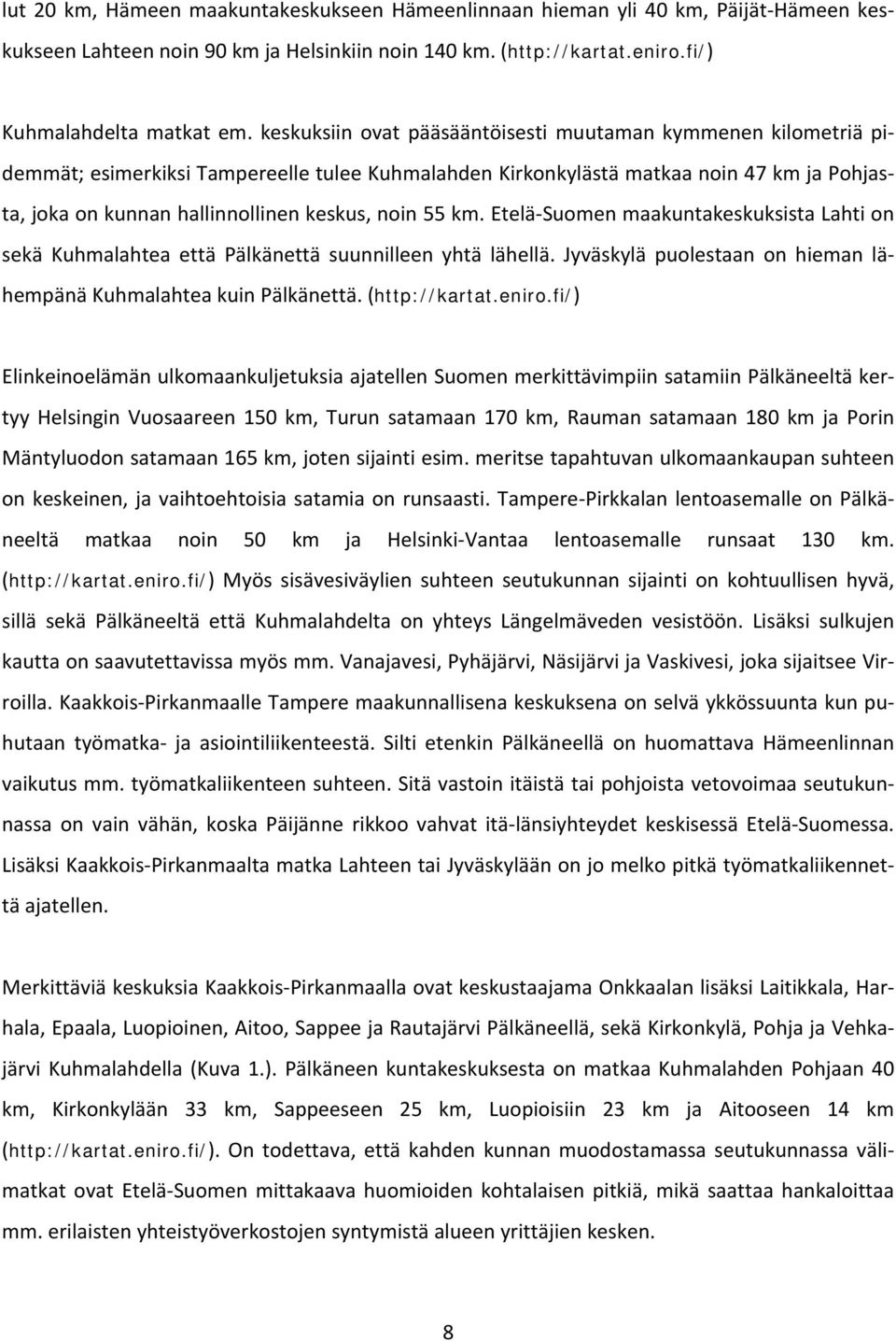 noin 55 km. Etelä Suomen maakuntakeskuksista Lahti on sekä Kuhmalahtea että Pälkänettä suunnilleen yhtä lähellä. Jyväskylä puolestaan on hieman lähempänä Kuhmalahtea kuin Pälkänettä. (http://kartat.