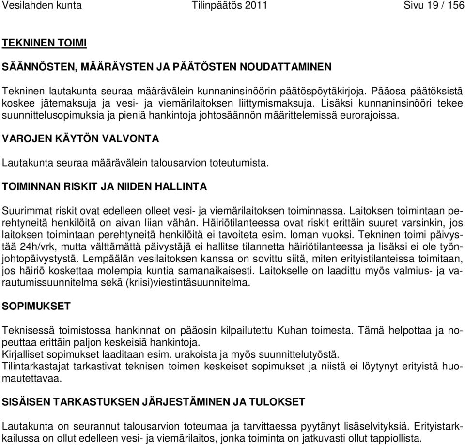 VAROJEN KÄYTÖN VALVONTA Lautakunta seuraa määrävälein talousarvion toteutumista. TOIMINNAN RISKIT JA NIIDEN HALLINTA Suurimmat riskit ovat edelleen olleet vesi- ja viemärilaitoksen toiminnassa.