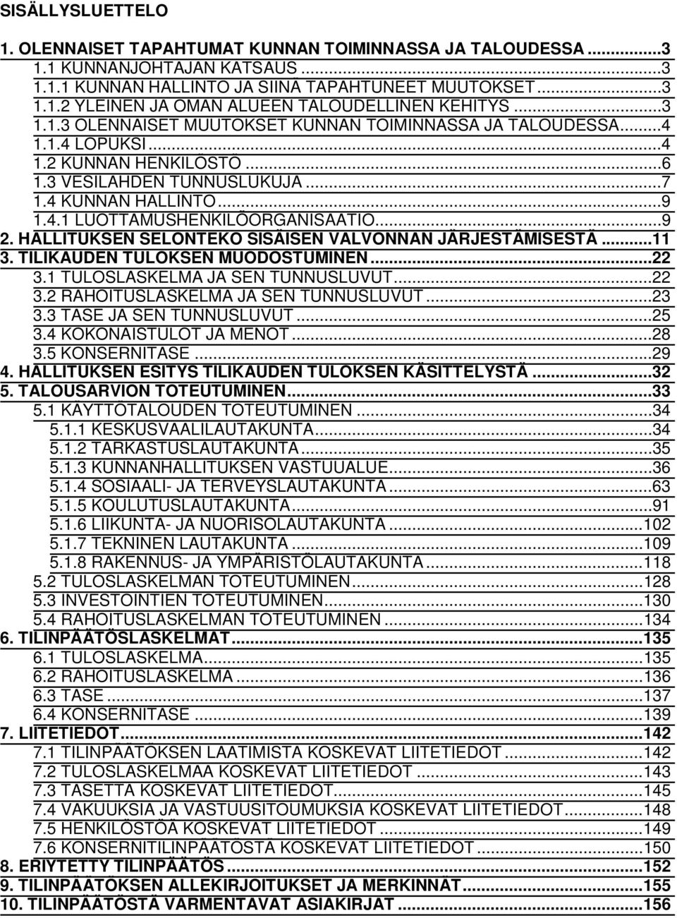 ..9 2. HALLITUKSEN SELONTEKO SISÄISEN VALVONNAN JÄRJESTÄMISESTÄ...11 3. TILIKAUDEN TULOKSEN MUODOSTUMINEN...22 3.1 TULOSLASKELMA JA SEN TUNNUSLUVUT...22 3.2 RAHOITUSLASKELMA JA SEN TUNNUSLUVUT...23 3.