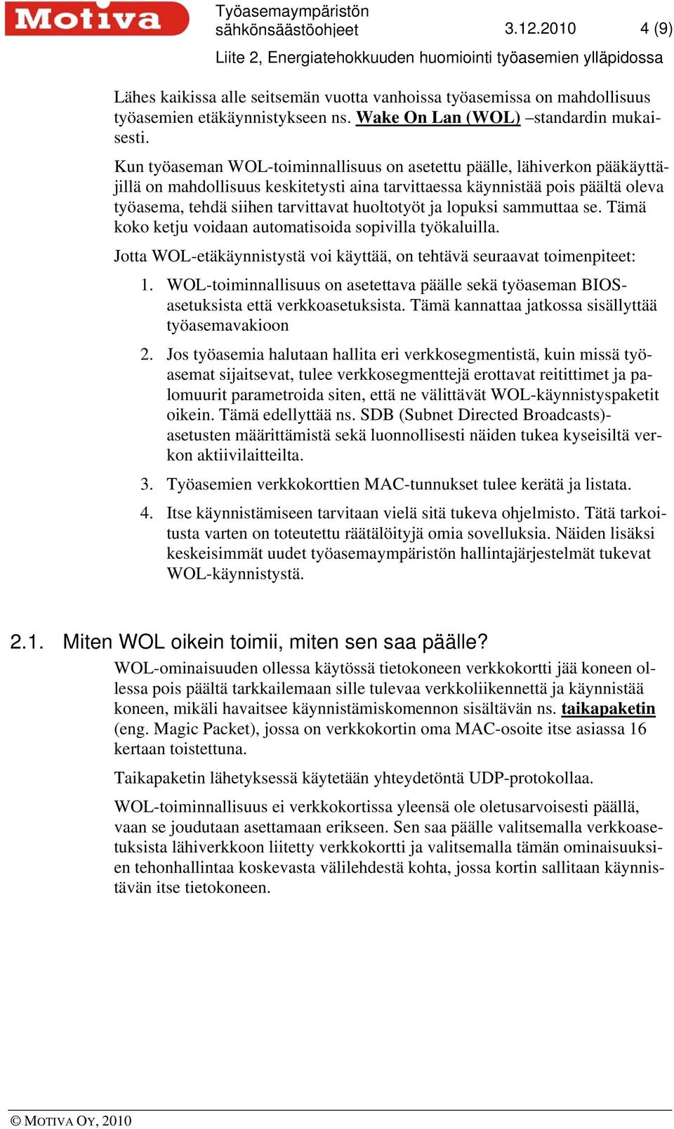 huoltotyöt ja lopuksi sammuttaa se. Tämä koko ketju voidaan automatisoida sopivilla työkaluilla. Jotta WOL-etäkäynnistystä voi käyttää, on tehtävä seuraavat toimenpiteet: 1.