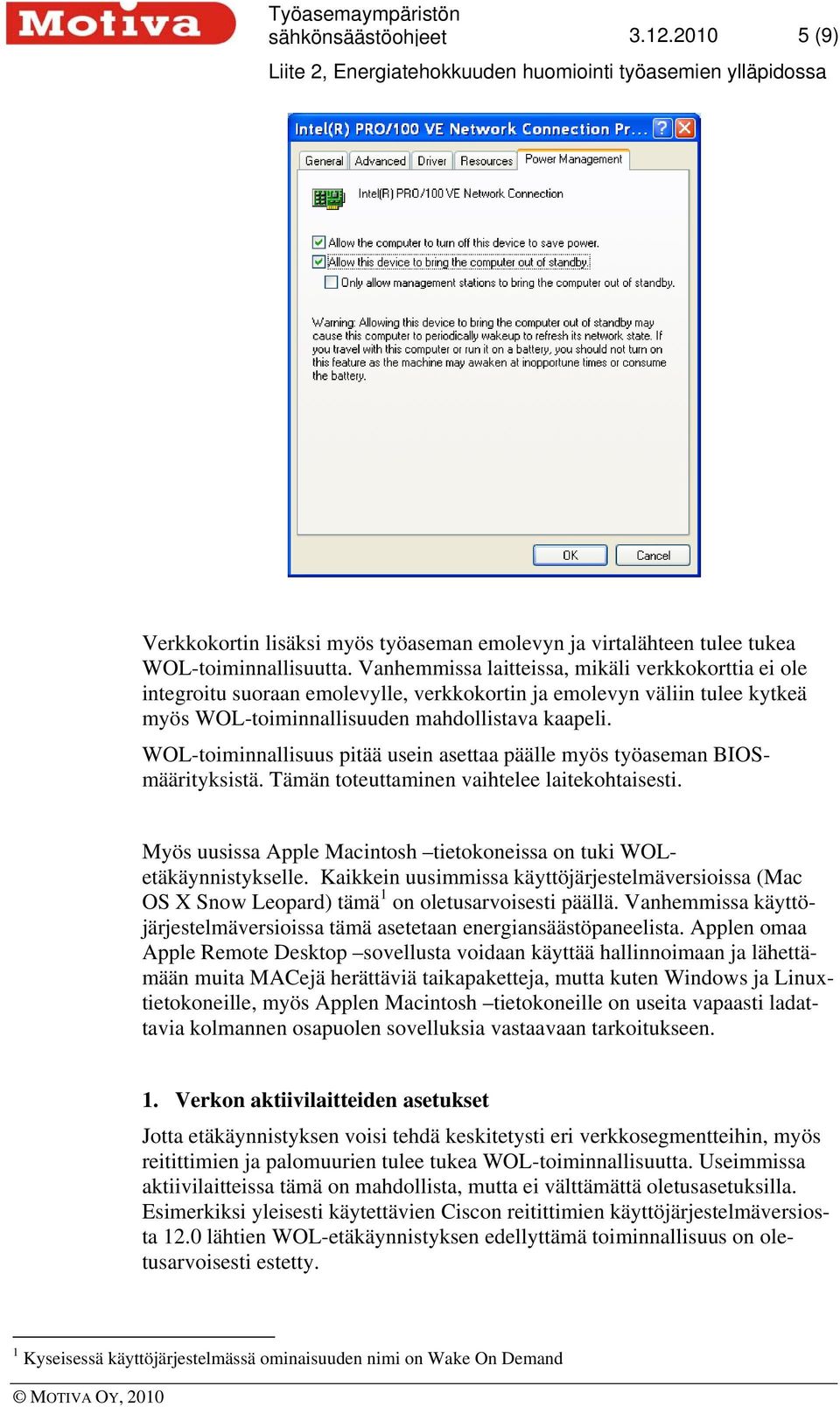 WOL-toiminnallisuus pitää usein asettaa päälle myös työaseman BIOSmäärityksistä. Tämän toteuttaminen vaihtelee laitekohtaisesti.