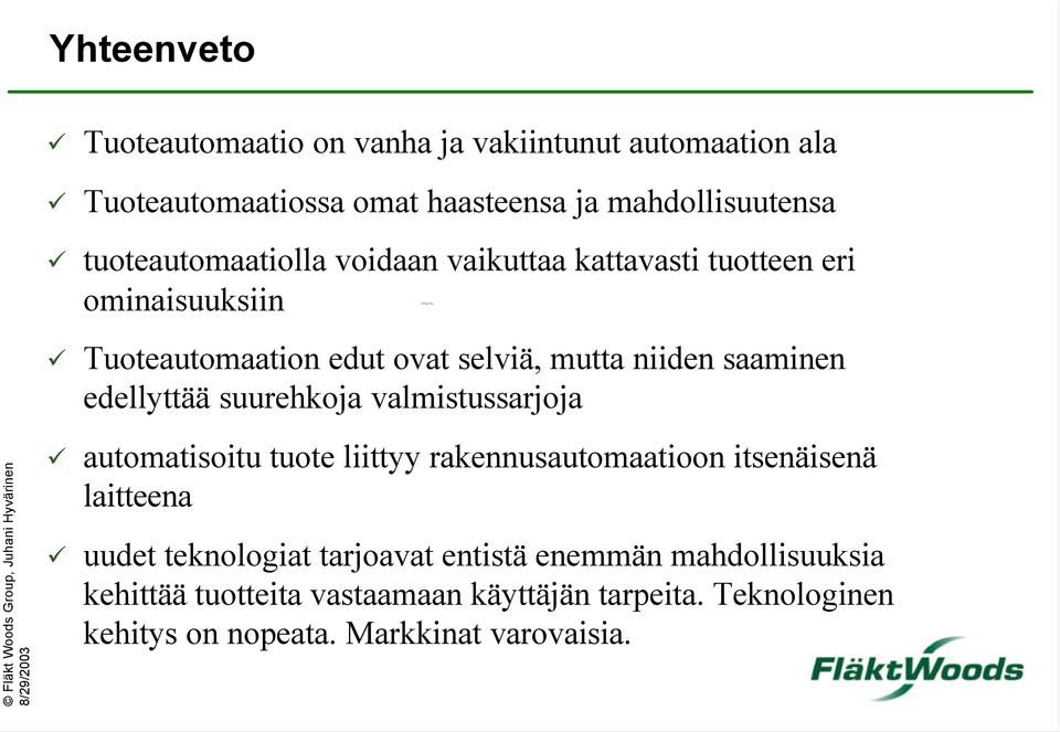 edellyttää suurehkoja valmistussarjoja automatisoitu tuote liittyy rakennusautomaatioon itsenäisenä laitteena uudet teknologiat