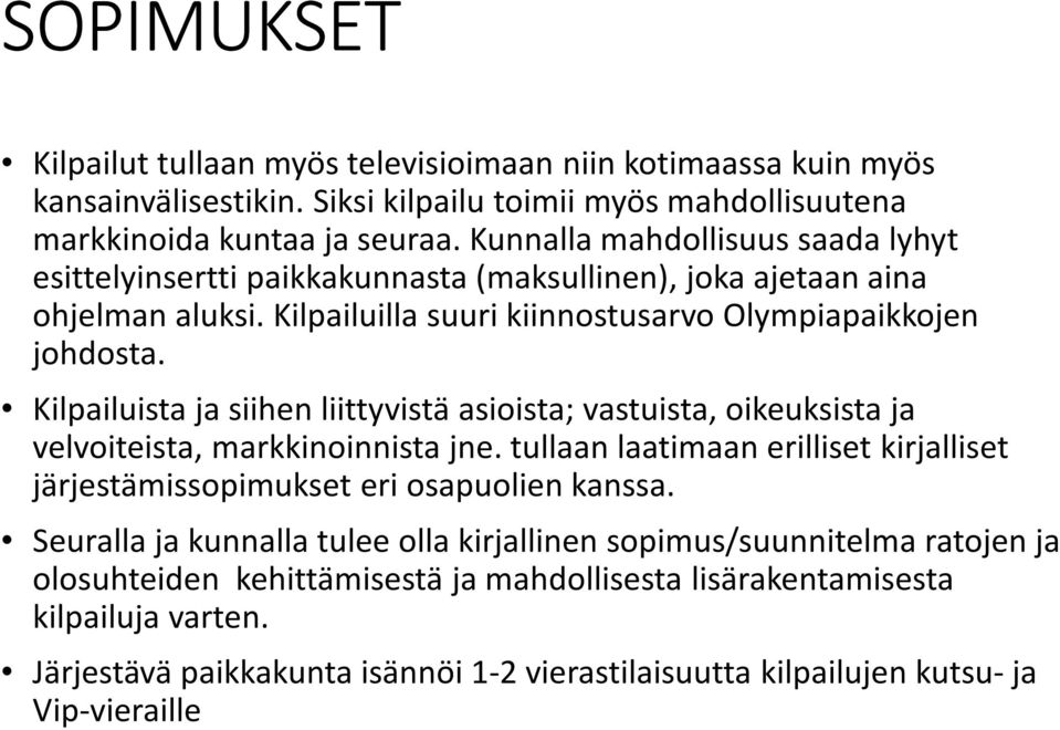 Kilpailuista ja siihen liittyvistä asioista; vastuista, oikeuksista ja velvoiteista, markkinoinnista jne. tullaan laatimaan erilliset kirjalliset järjestämissopimukset eri osapuolien kanssa.