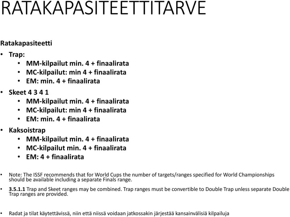 4 + finaalirata EM: 4 + finaalirata Note: The ISSF recommends that for World Cups the number of targets/ranges specified for World Championships should be available including a separate