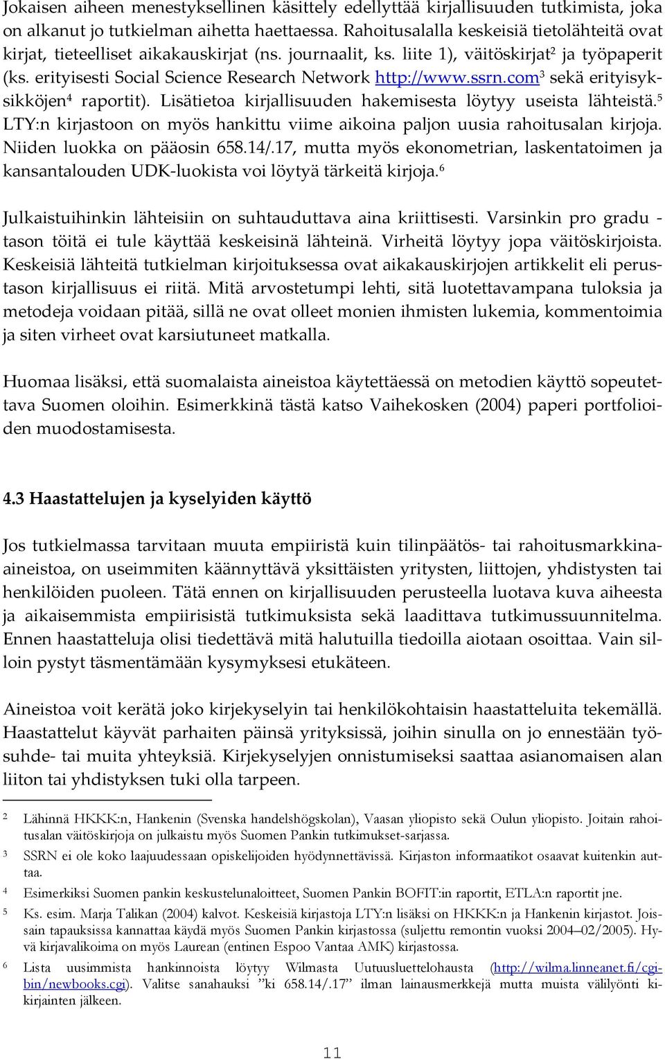 ssrn.com 3 sekä erityisyksikköjen 4 raportit). Lisätietoa kirjallisuuden hakemisesta löytyy useista lähteistä. 5 LTY:n kirjastoon on myös hankittu viime aikoina paljon uusia rahoitusalan kirjoja.