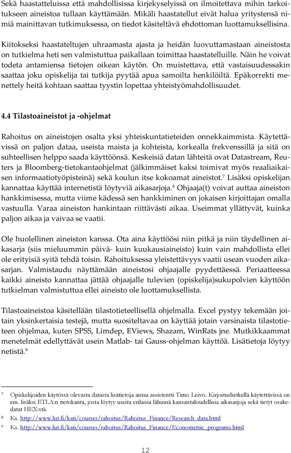 Kiitokseksi haastateltujen uhraamasta ajasta ja heidän luovuttamastaan aineistosta on tutkielma heti sen valmistuttua paikallaan toimittaa haastatelluille.