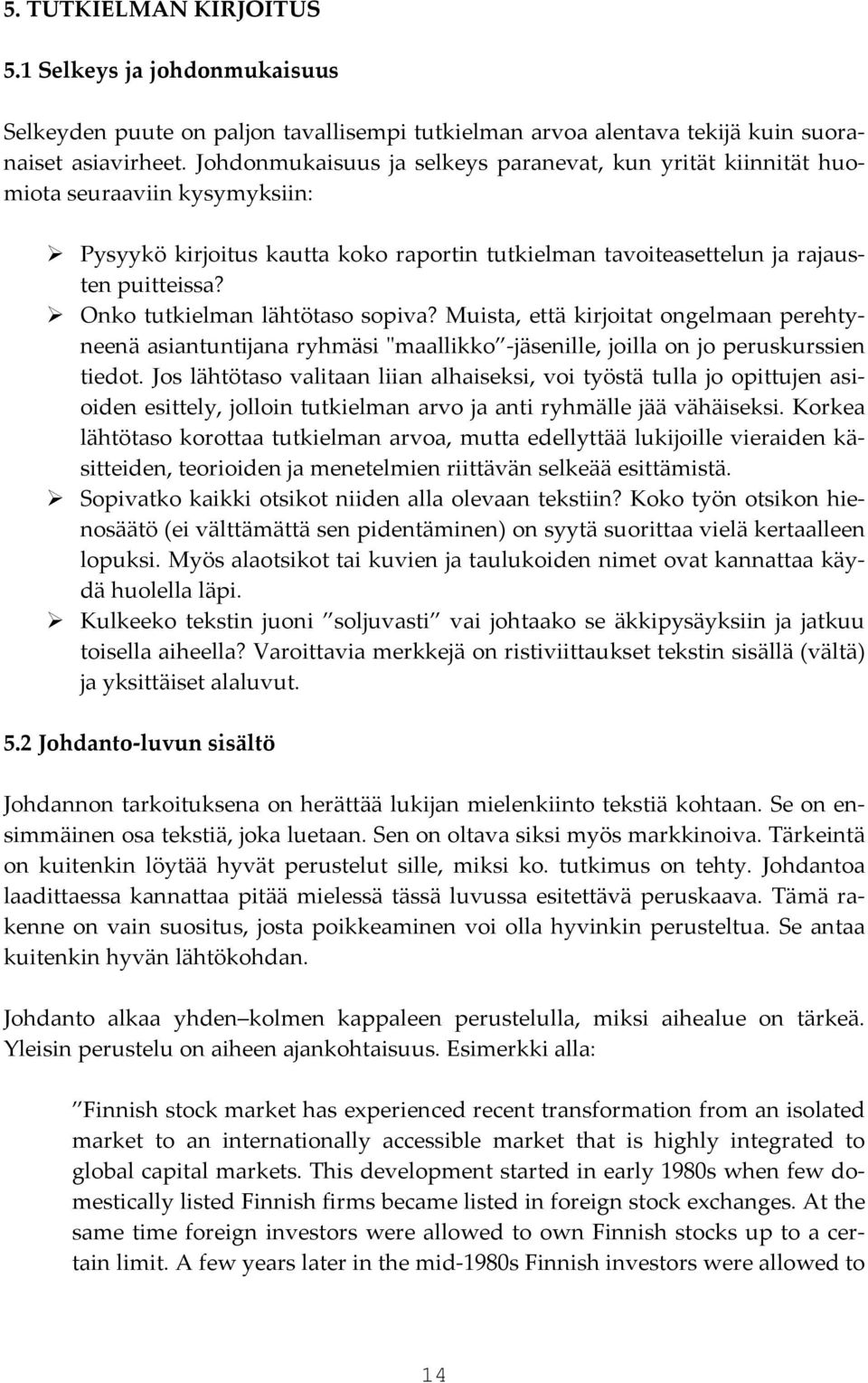 Onko tutkielman lähtötaso sopiva? Muista, että kirjoitat ongelmaan perehtyneenä asiantuntijana ryhmäsi ʺmaallikko jäsenille, joilla on jo peruskurssien tiedot.