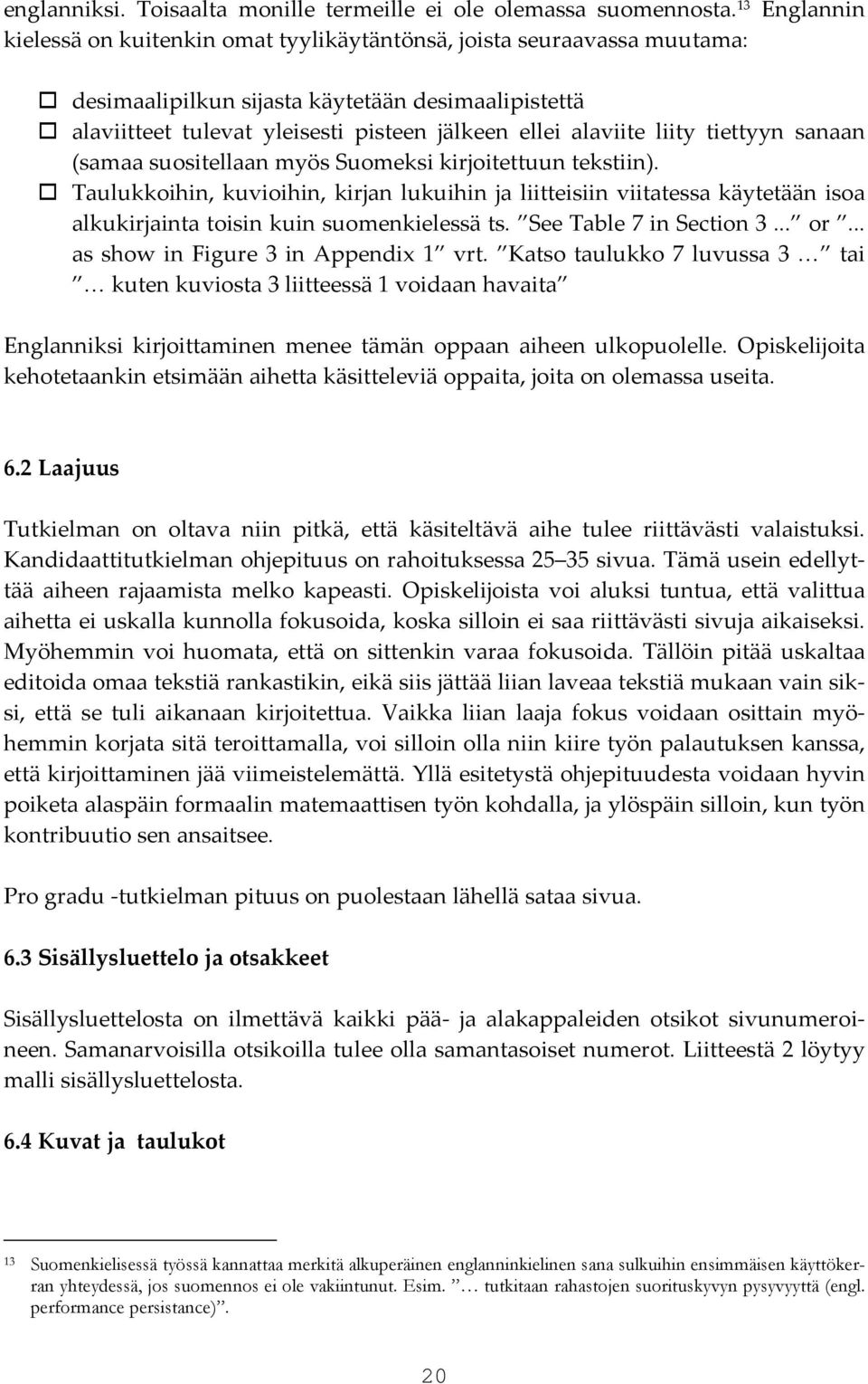 liity tiettyyn sanaan (samaa suositellaan myös Suomeksi kirjoitettuun tekstiin).