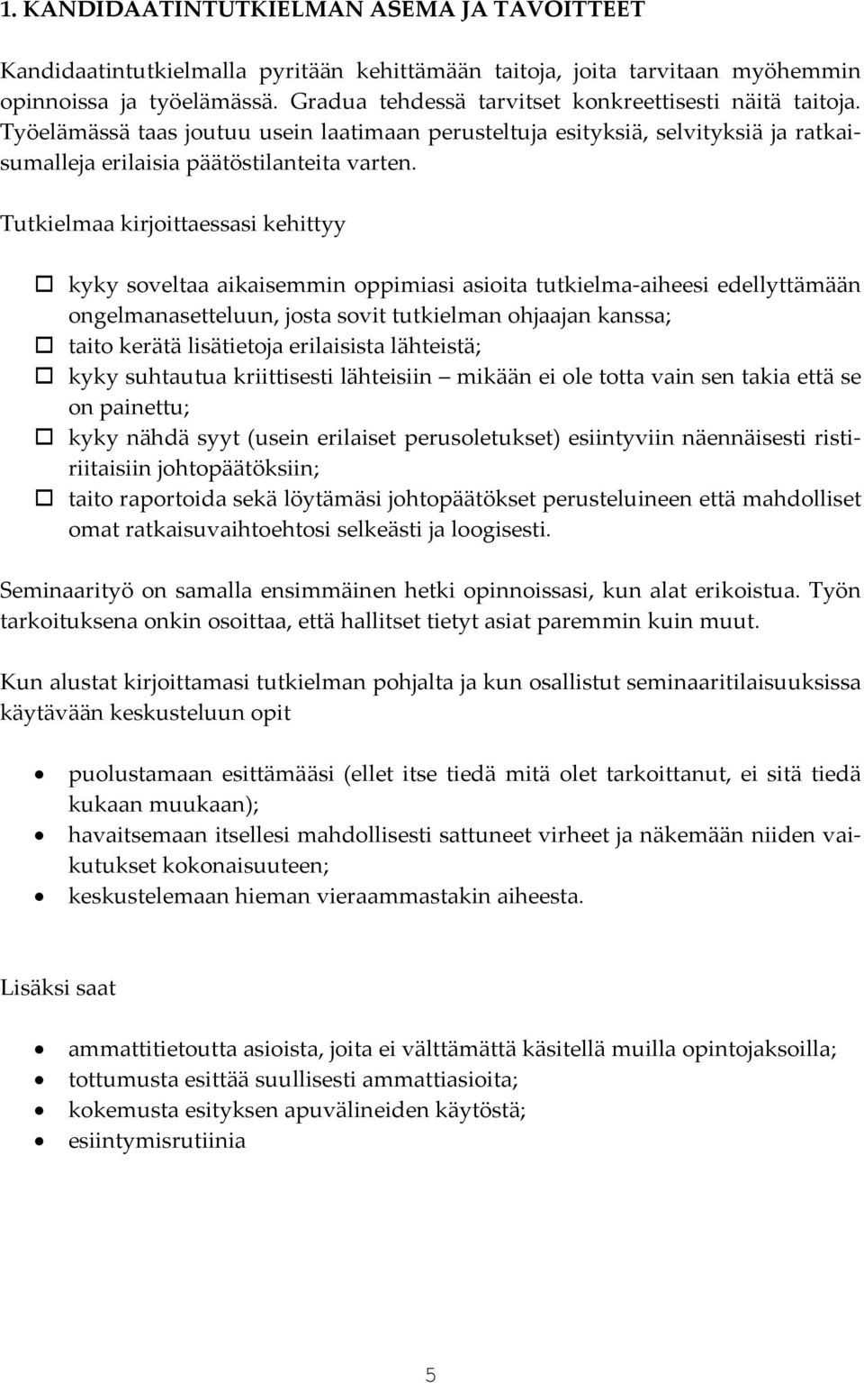 Tutkielmaa kirjoittaessasi kehittyy kyky soveltaa aikaisemmin oppimiasi asioita tutkielma aiheesi edellyttämään ongelmanasetteluun, josta sovit tutkielman ohjaajan kanssa; taito kerätä lisätietoja