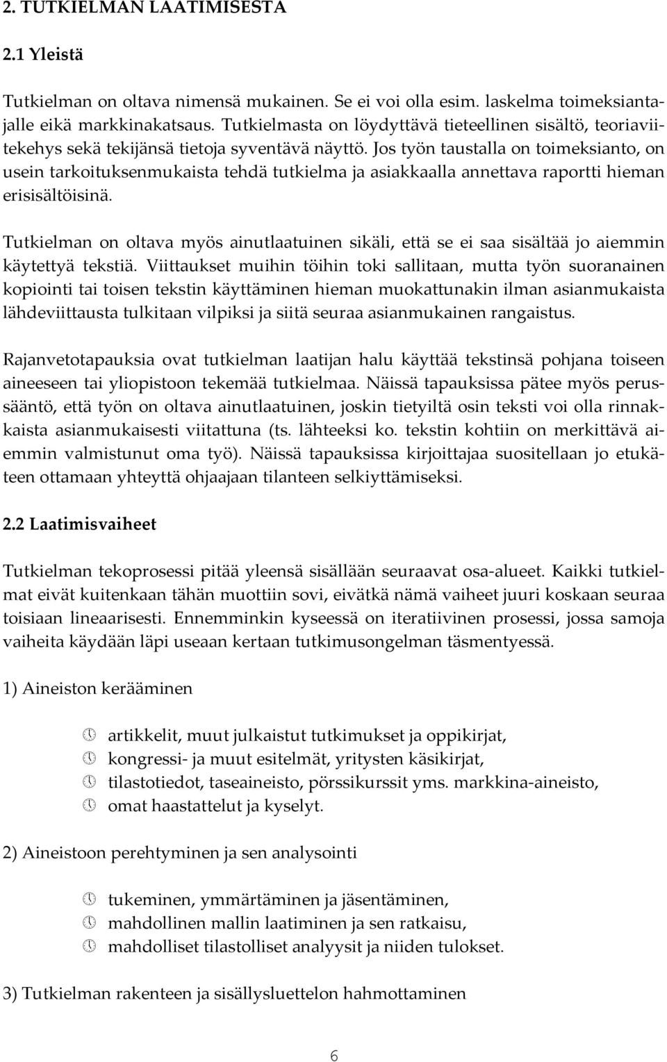 Jos työn taustalla on toimeksianto, on usein tarkoituksenmukaista tehdä tutkielma ja asiakkaalla annettava raportti hieman erisisältöisinä.