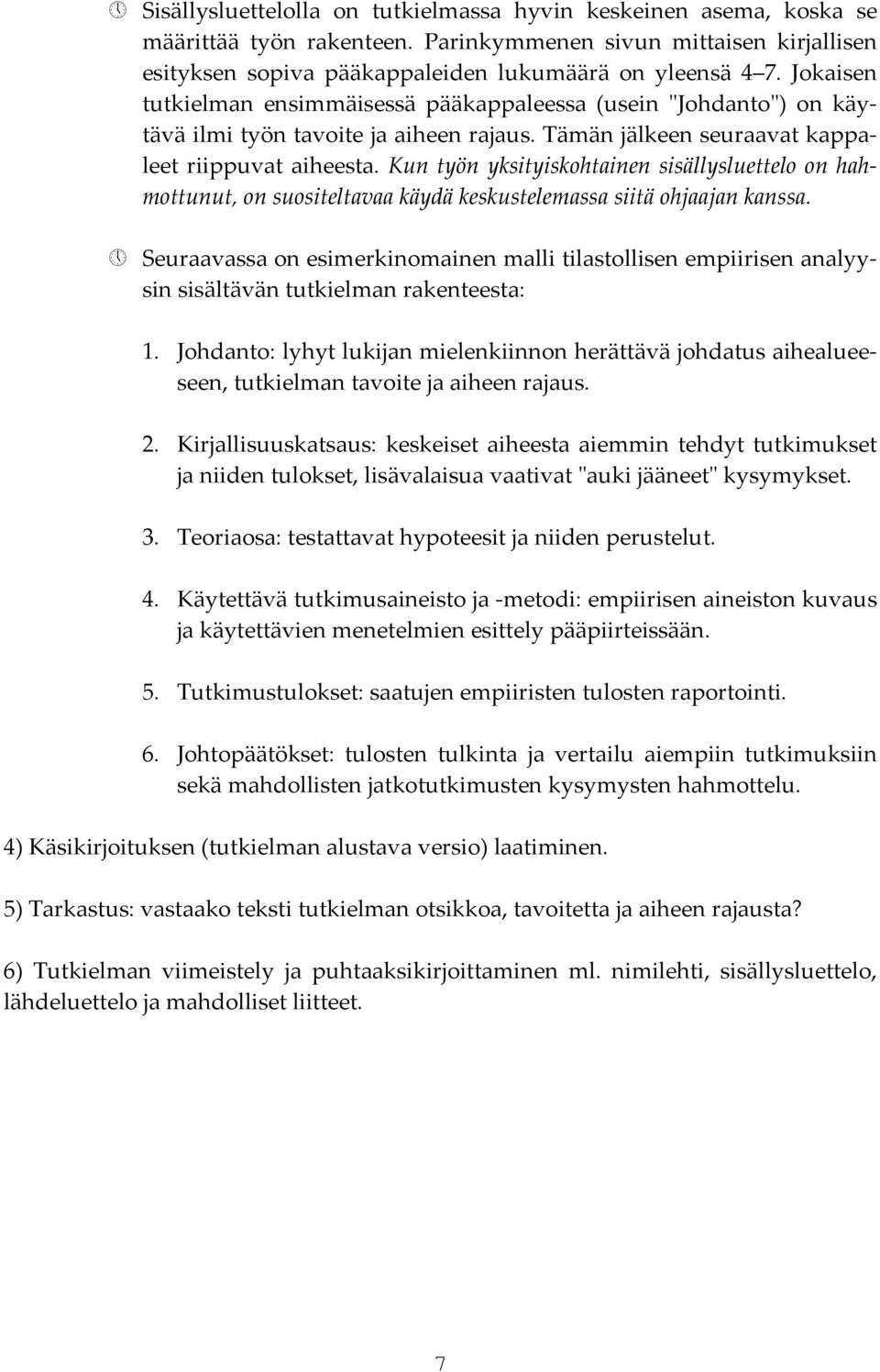 Kun työn yksityiskohtainen sisällysluettelo on hahmottunut, on suositeltavaa käydä keskustelemassa siitä ohjaajan kanssa.