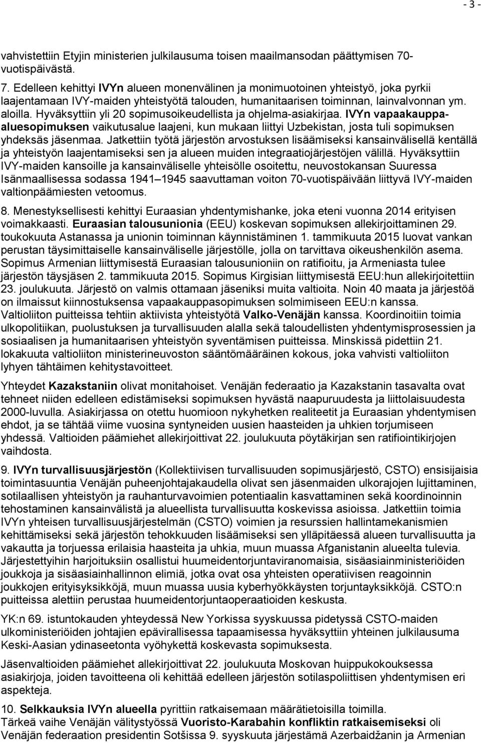 aloilla. Hyväksyttiin yli 20 sopimusoikeudellista ja ohjelma-asiakirjaa. IVYn vapaakauppaaluesopimuksen vaikutusalue laajeni, kun mukaan liittyi Uzbekistan, josta tuli sopimuksen yhdeksäs jäsenmaa.