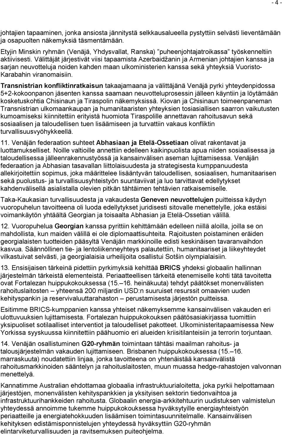 Välittäjät järjestivät viisi tapaamista Azerbaidžanin ja Armenian johtajien kanssa ja sarjan neuvotteluja noiden kahden maan ulkoministerien kanssa sekä yhteyksiä Vuoristo- Karabahin viranomaisiin.