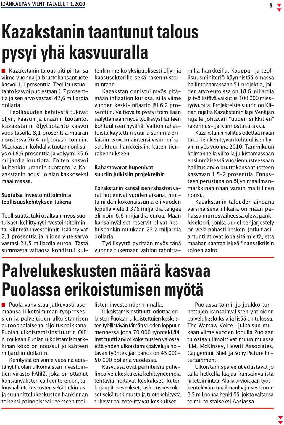 Kazakstanin öljytuotanto kasvoi vuositasolla 8,1 prosenttia määrän noustessa 76,4 miljoonaan tonniin. Maakaasun kohdalla tuotannonlisäys oli 8,6 prosenttia ja volyymi 35,6 miljardia kuutiota.