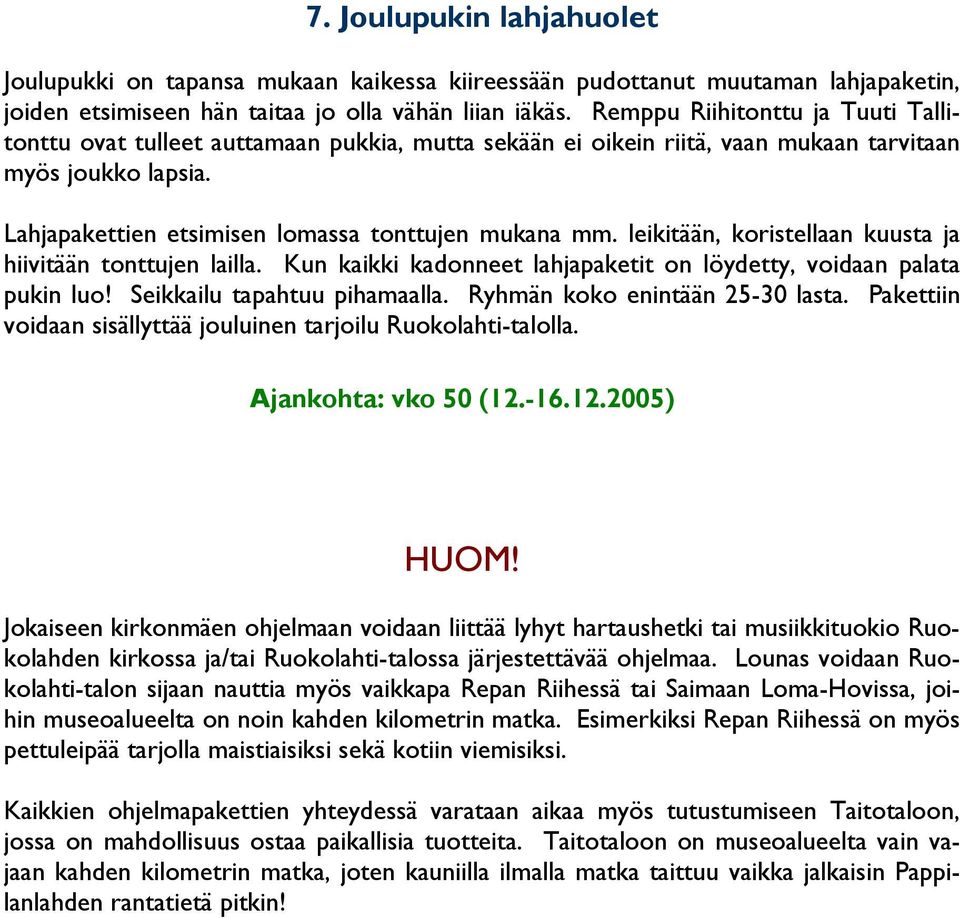 leikitään, koristellaan kuusta ja hiivitään tonttujen lailla. Kun kaikki kadonneet lahjapaketit on löydetty, voidaan palata pukin luo! Seikkailu tapahtuu pihamaalla. Ryhmän koko enintään 25-30 lasta.