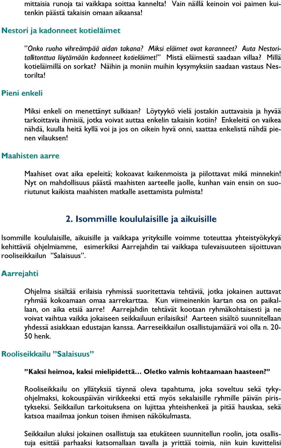 Mistä eläimestä saadaan villaa? Millä kotieläimillä on sorkat? Näihin ja moniin muihin kysymyksiin saadaan vastaus Nestorilta! Miksi enkeli on menettänyt sulkiaan?