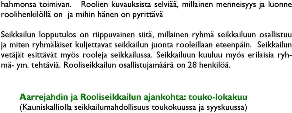 riippuvainen siitä, millainen ryhmä seikkailuun osallistuu ja miten ryhmäläiset kuljettavat seikkailun juonta rooleillaan eteenpäin.