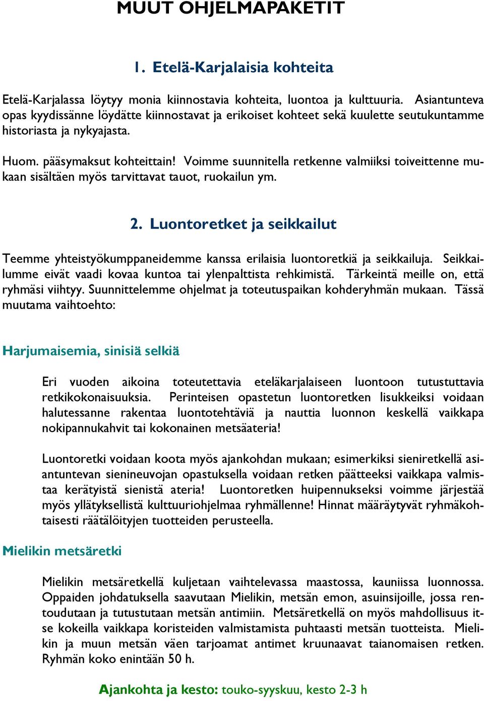 Voimme suunnitella retkenne valmiiksi toiveittenne mukaan sisältäen myös tarvittavat tauot, ruokailun ym. 2.