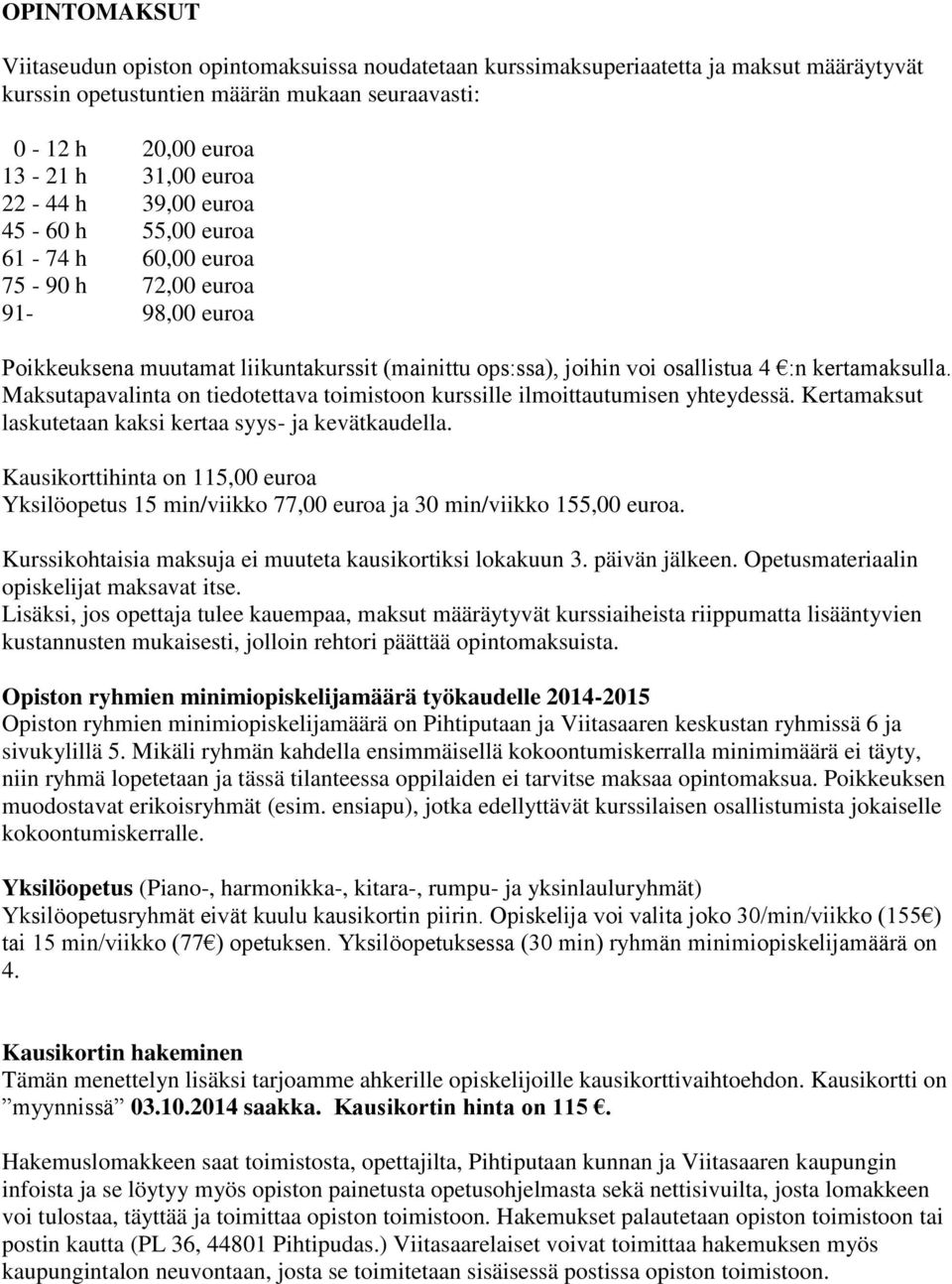 Maksutapavalinta on tiedotettava toimistoon kurssille ilmoittautumisen yhteydessä. Kertamaksut laskutetaan kaksi kertaa syys- ja kevätkaudella.