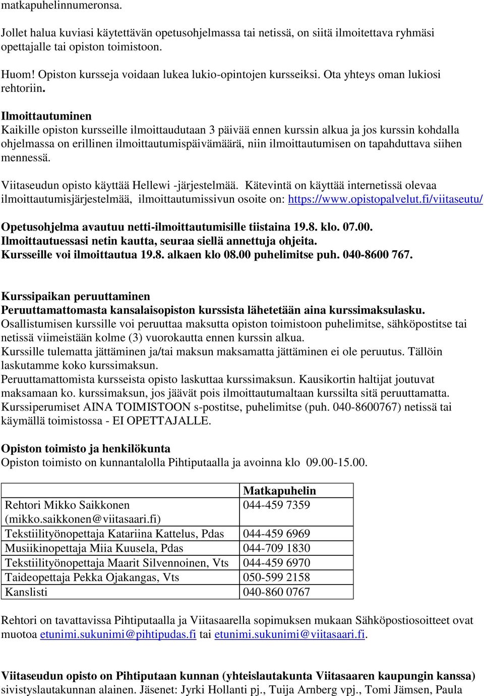 Ilmoittautuminen Kaikille opiston kursseille ilmoittaudutaan 3 päivää ennen kurssin alkua ja jos kurssin kohdalla ohjelmassa on erillinen ilmoittautumispäivämäärä, niin ilmoittautumisen on