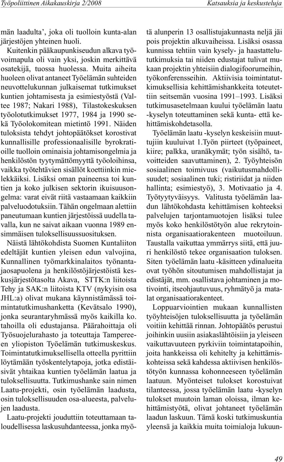 Muita aiheita huoleen olivat antaneet Työelämän suhteiden neuvottelukunnan julkaisemat tutkimukset kuntien johtamisesta ja esimiestyöstä (Valtee 1987; Nakari 1988), Tilastokeskuksen työolotutkimukset