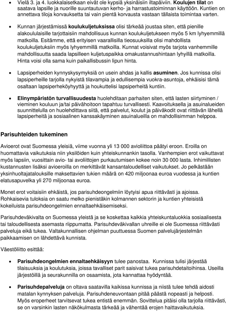 Kunnan järjestämissä koulukuljetuksissa olisi tärkeää joustaa siten, että pienille alakoululaisille tarjottaisiin mahdollisuus kunnan koulukuljetukseen myös 5 km lyhyemmillä matkoilla.