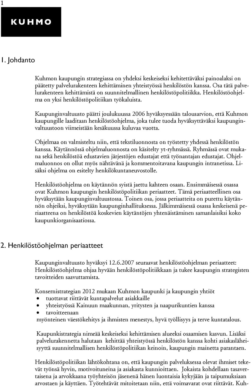 Kaupunginvaltuusto päätti joulukuussa 2006 hyväksyessään talousarvion, että Kuhmon kaupungille laaditaan henkilöstöohjelma, joka tulee tuoda hyväksyttäväksi kaupunginvaltuustoon viimeistään
