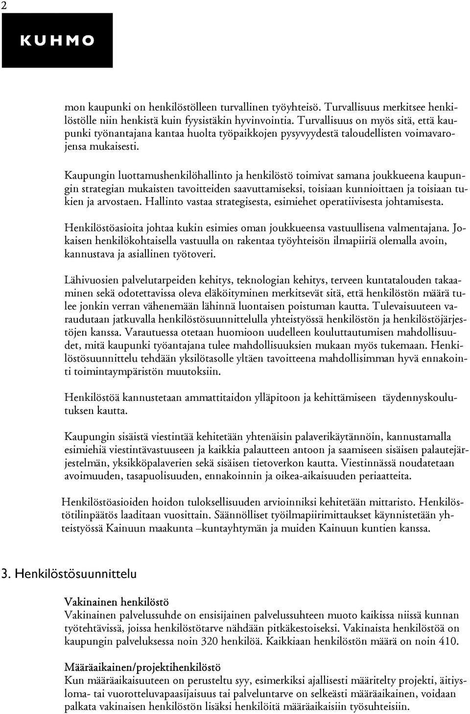 Kaupungin luottamushenkilöhallinto ja henkilöstö toimivat samana joukkueena kaupungin strategian mukaisten tavoitteiden saavuttamiseksi, toisiaan kunnioittaen ja toisiaan tukien ja arvostaen.