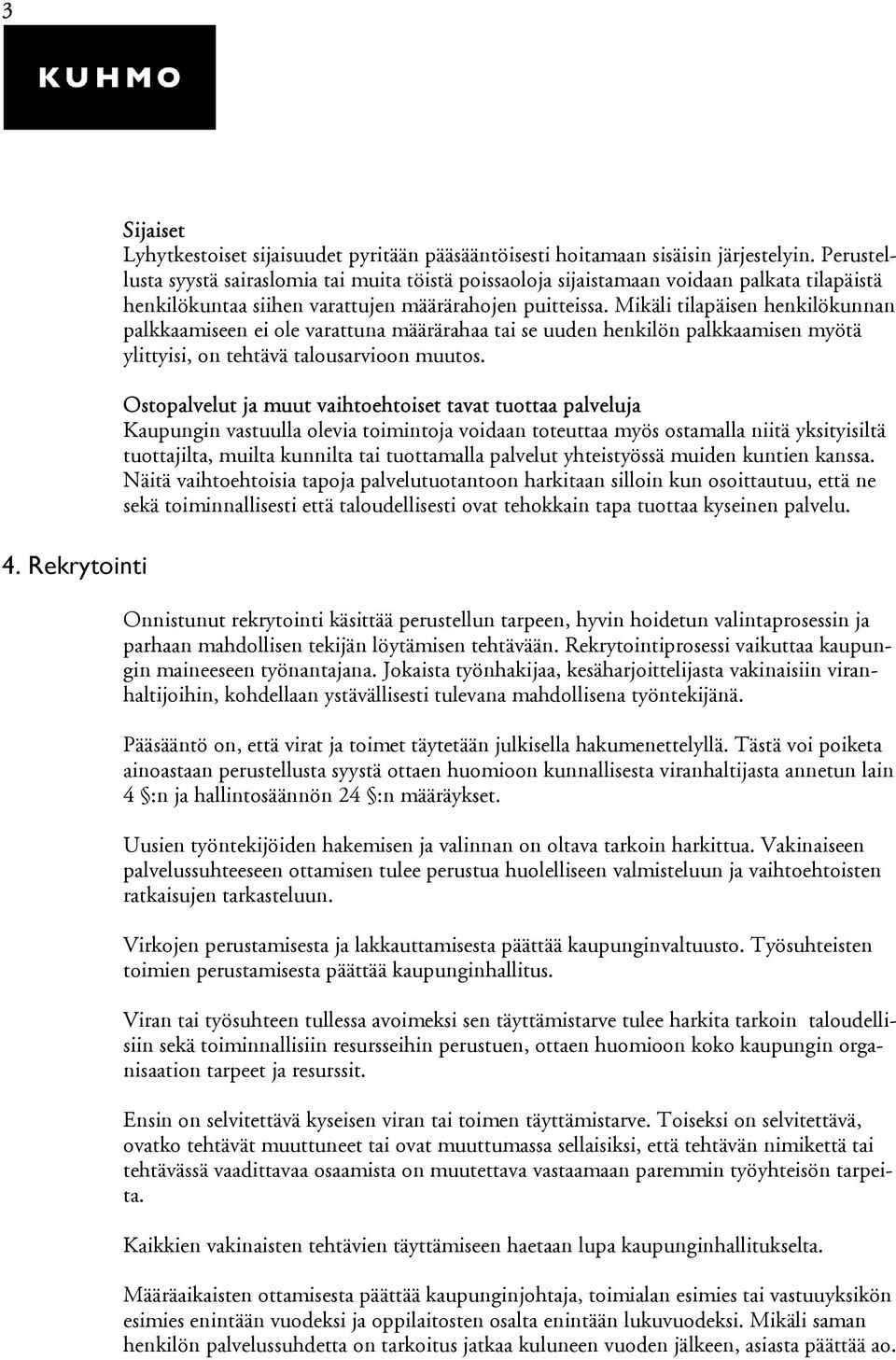 Mikäli tilapäisen henkilökunnan palkkaamiseen ei ole varattuna määrärahaa tai se uuden henkilön palkkaamisen myötä ylittyisi, on tehtävä talousarvioon muutos.