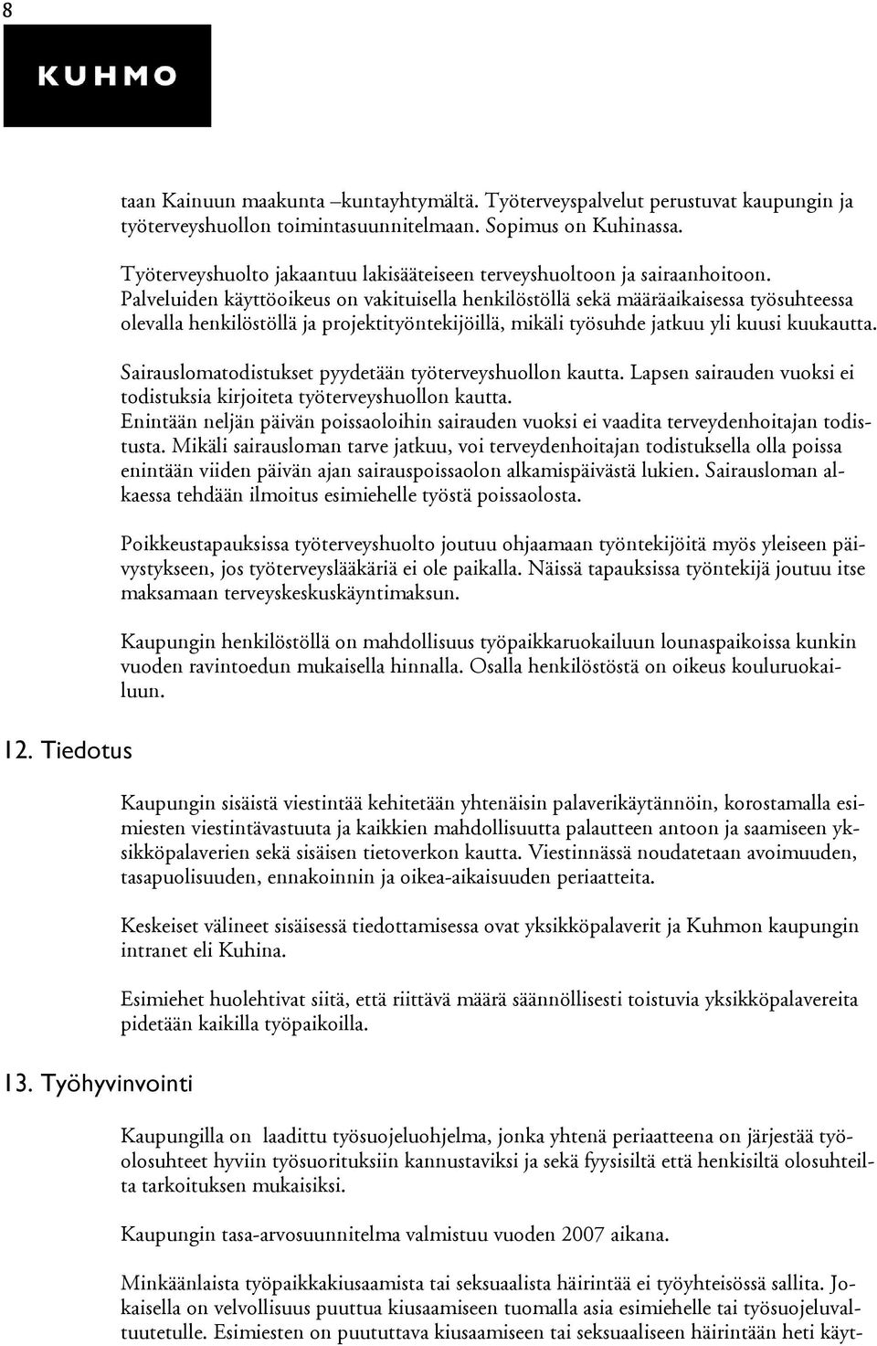 Palveluiden käyttöoikeus on vakituisella henkilöstöllä sekä määräaikaisessa työsuhteessa olevalla henkilöstöllä ja projektityöntekijöillä, mikäli työsuhde jatkuu yli kuusi kuukautta.