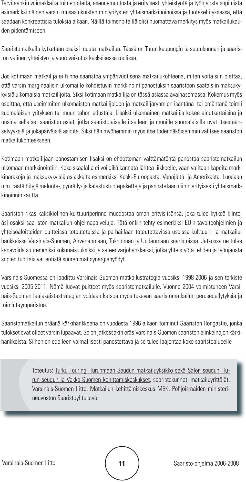 Tässä on Turun kaupungin ja seutukunnan ja saariston välinen yhteistyö ja vuorovaikutus keskeisessä roolissa.