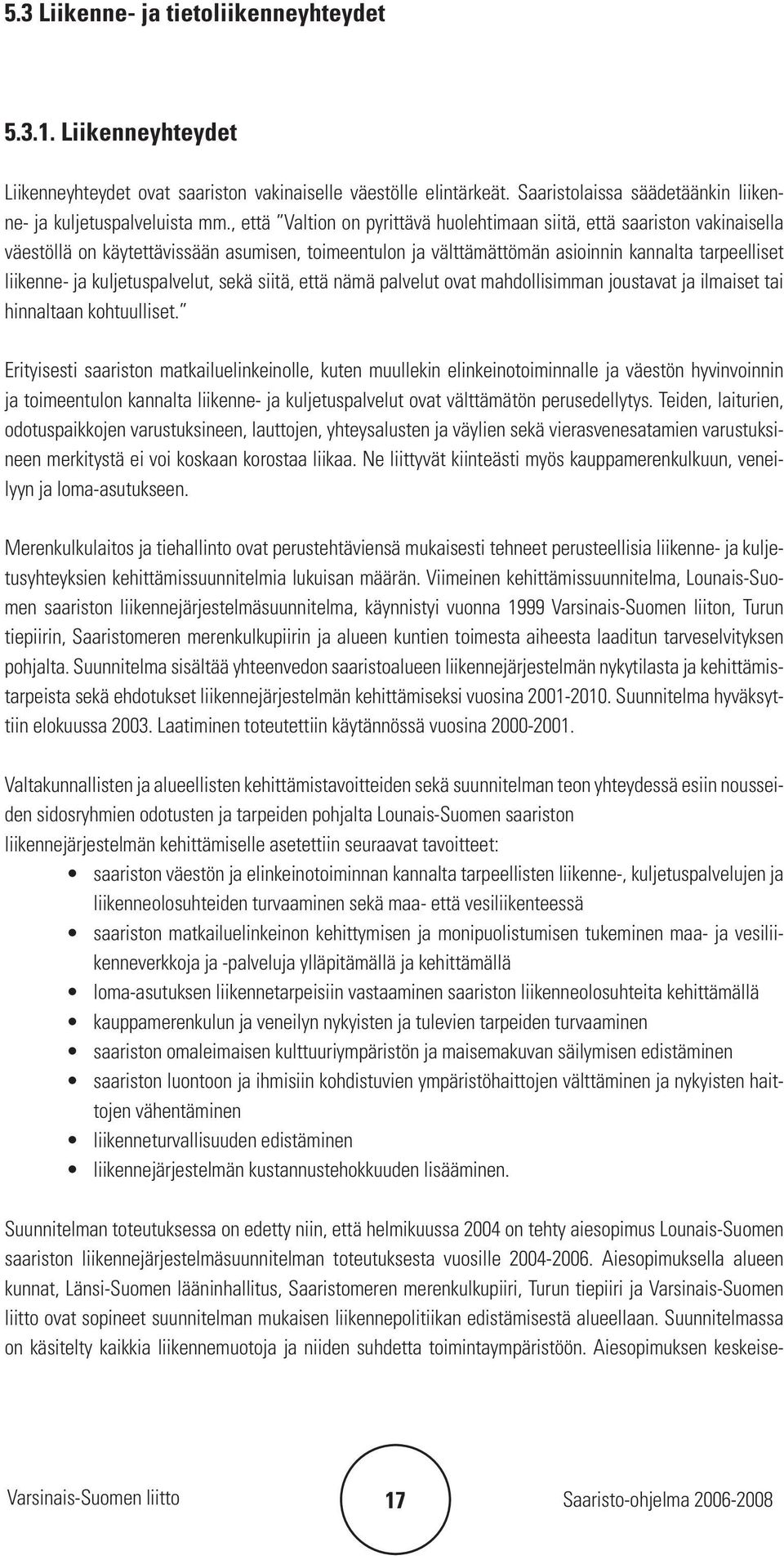 kuljetuspalvelut, sekä siitä, että nämä palvelut ovat mahdollisimman joustavat ja ilmaiset tai hinnaltaan kohtuulliset.