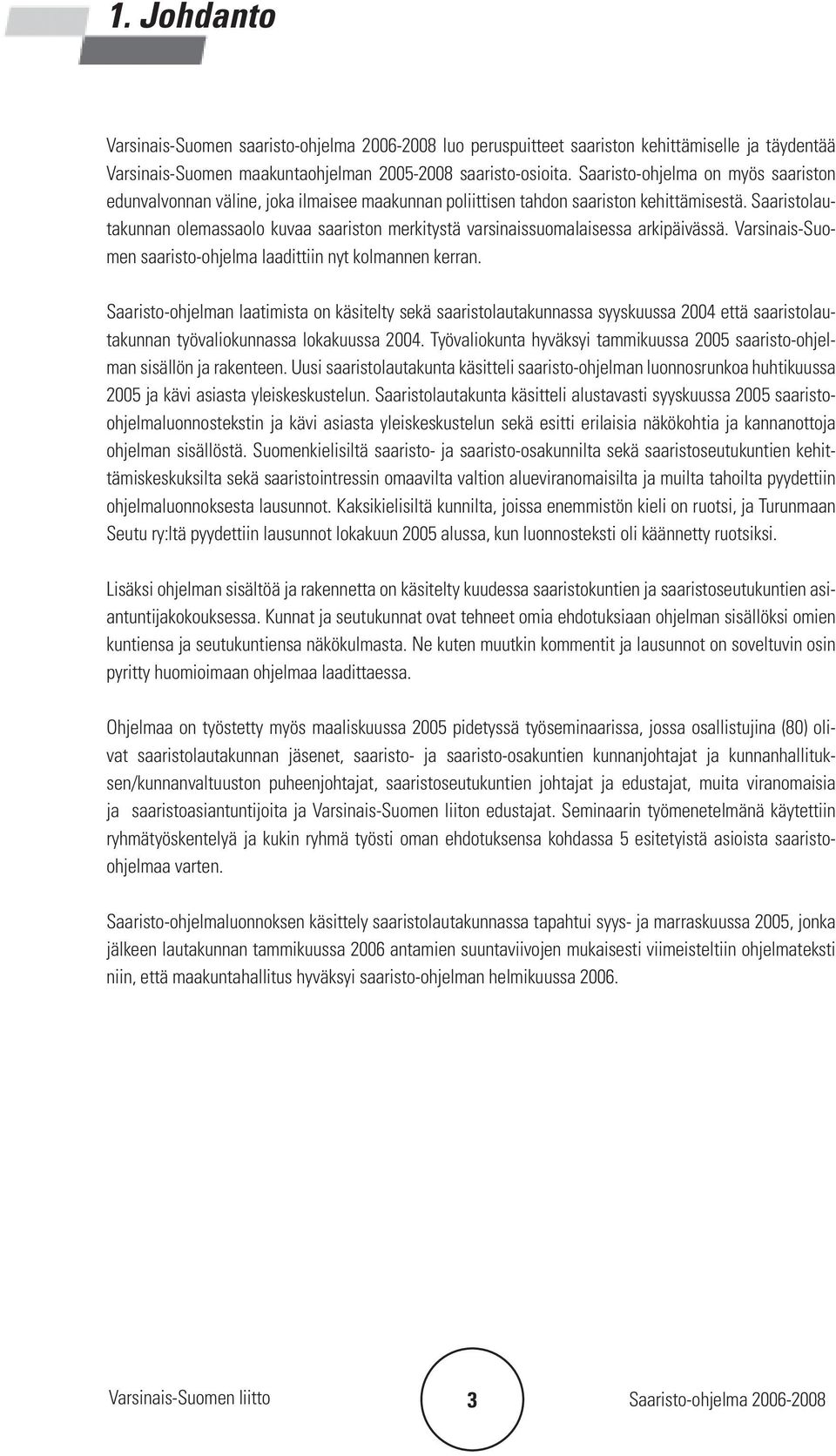 Saaristolautakunnan olemassaolo kuvaa saariston merkitystä varsinaissuomalaisessa arkipäivässä. Varsinais-Suomen saaristo-ohjelma laadittiin nyt kolmannen kerran.