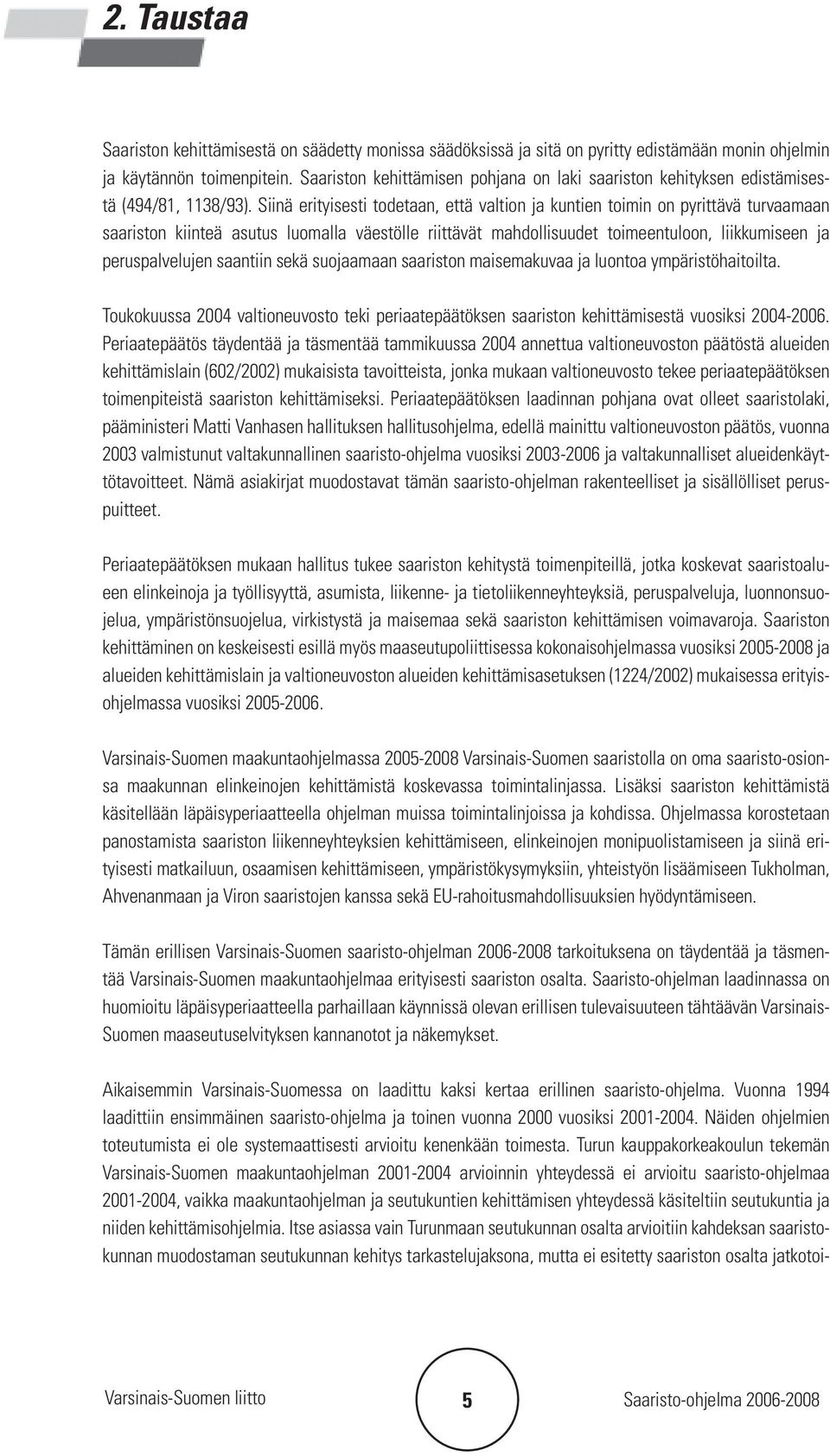 Siinä erityisesti todetaan, että valtion ja kuntien toimin on pyrittävä turvaamaan saariston kiinteä asutus luomalla väestölle riittävät mahdollisuudet toimeentuloon, liikkumiseen ja peruspalvelujen