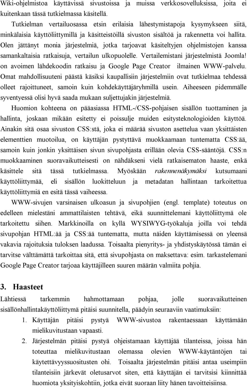 Olen jättänyt monia järjestelmiä, jotka tarjoavat käsiteltyjen ohjelmistojen kanssa samankaltaisia ratkaisuja, vertailun ulkopuolelle. Vertailemistani järjestelmistä Joomla!