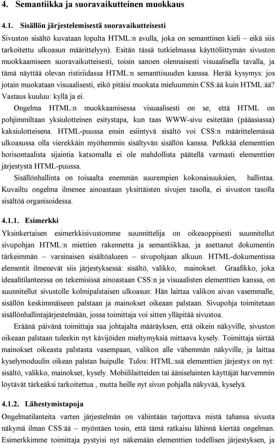 Esitän tässä tutkielmassa käyttöliittymän sivuston muokkaamiseen suoravaikutteisesti, toisin sanoen olennaisesti visuaalisella tavalla, ja tämä näyttää olevan ristiriidassa HTML:n semanttisuuden