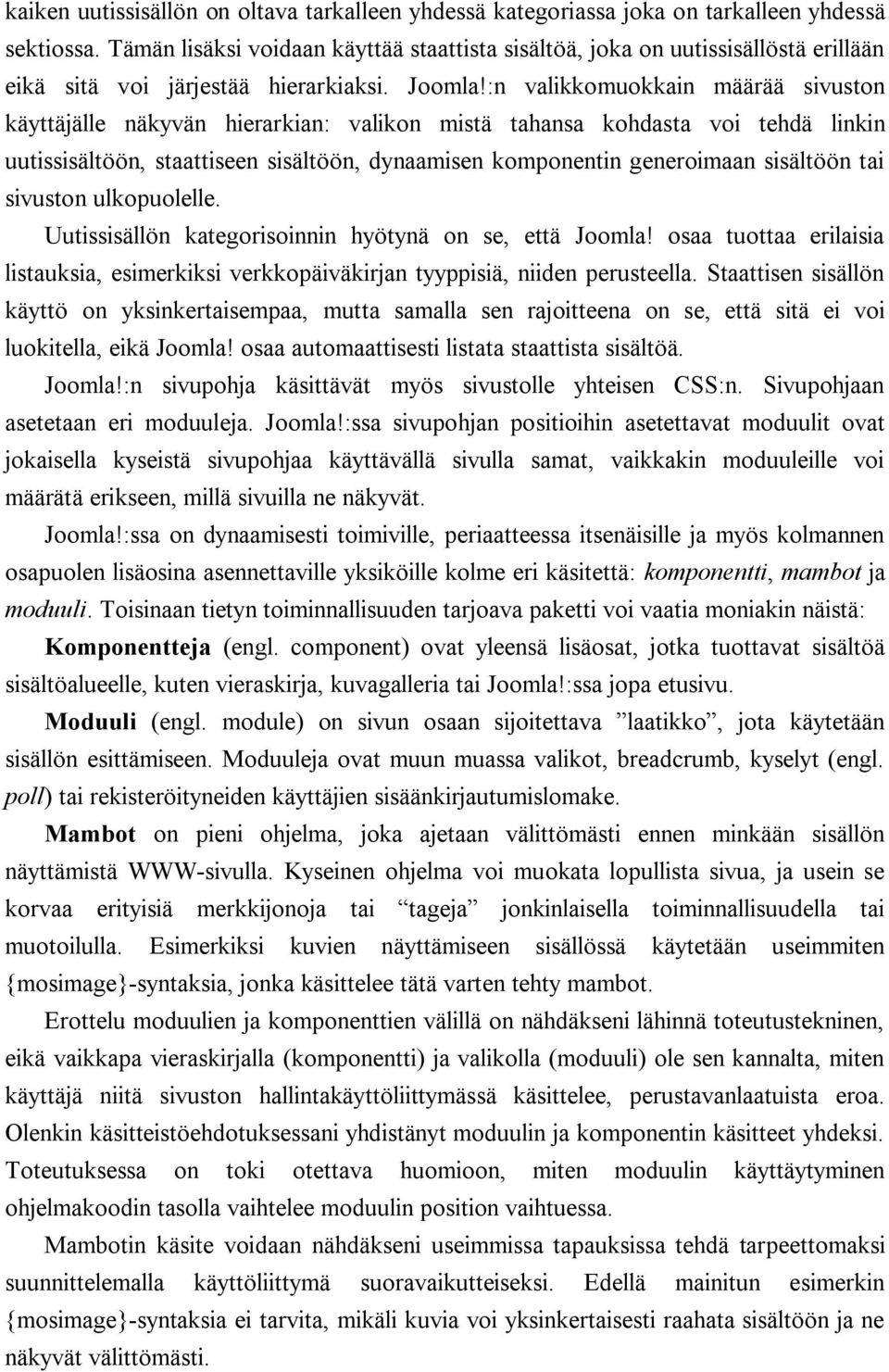 :n valikkomuokkain määrää sivuston käyttäjälle näkyvän hierarkian: valikon mistä tahansa kohdasta voi tehdä linkin uutissisältöön, staattiseen sisältöön, dynaamisen komponentin generoimaan sisältöön