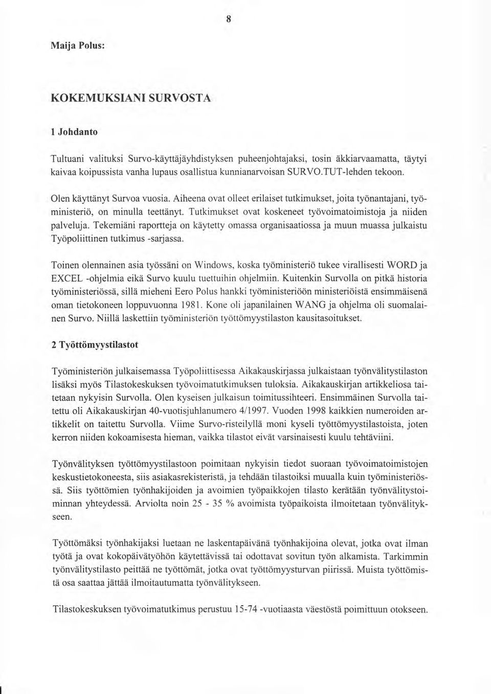 Tutkimukset ovat koskeneet työvoimatoimistoja ja niiden palveluja. Tekemiäni raportteja on käytetty omassa organisaatiossa ja muun muassa julkaistu Työpoliittinen tutkimus -sarj assa.