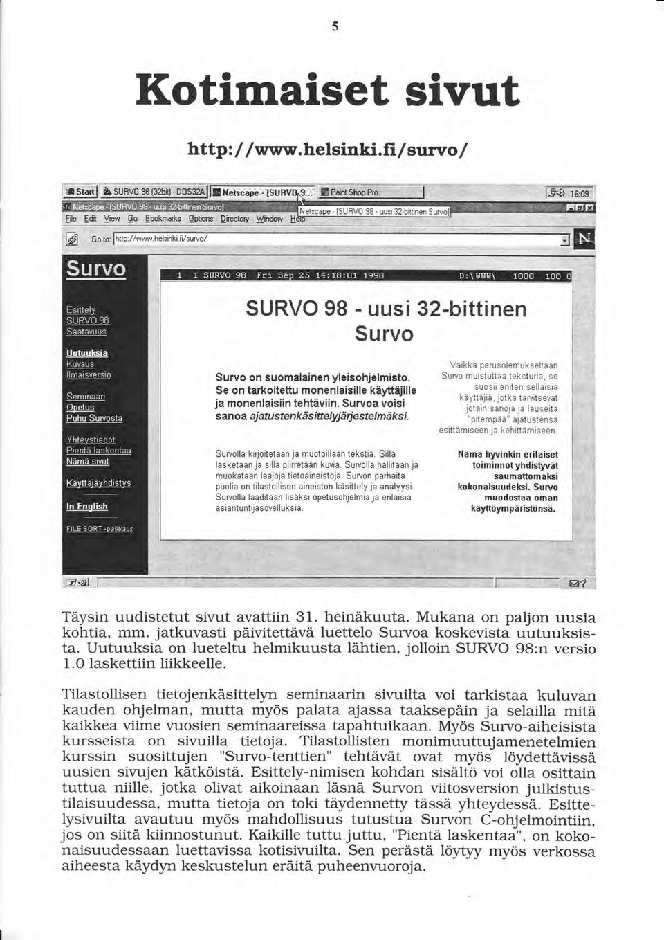 Tilastollisen tietojenkäsittelyn seminaarin sivuilta voi tarkistaa kuluvan kauden ottjelman, mutta myös palata ajassa taaksepäin ja selailla mitä kaikkea viime vuosien seminaareissa tapahtuikaan.