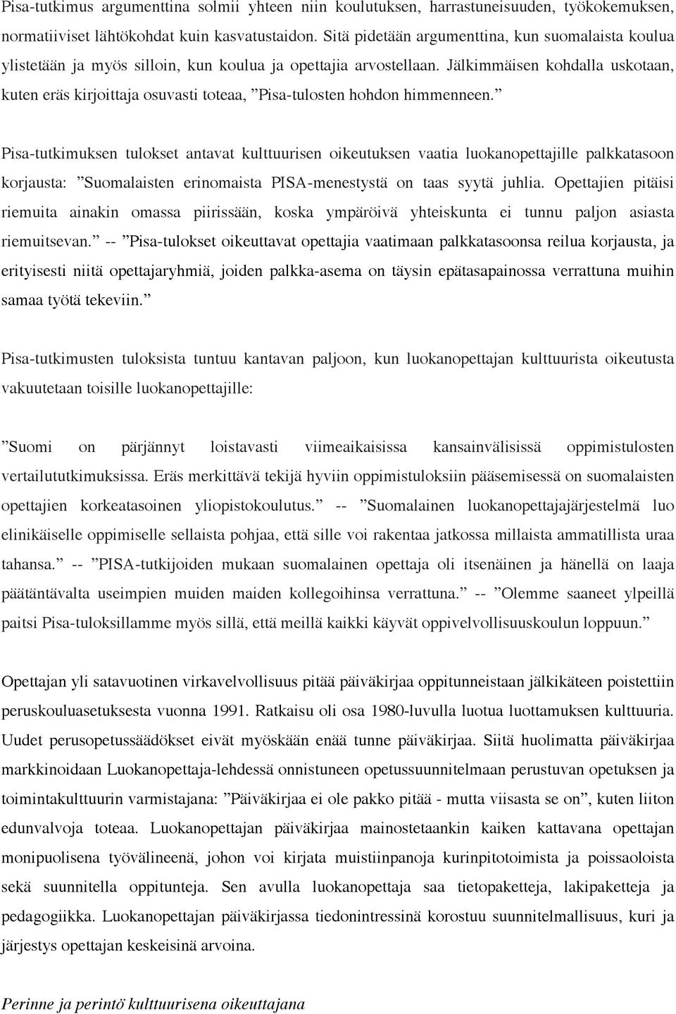 Jälkimmäisen kohdalla uskotaan, kuten eräs kirjoittaja osuvasti toteaa, Pisa-tulosten hohdon himmenneen.